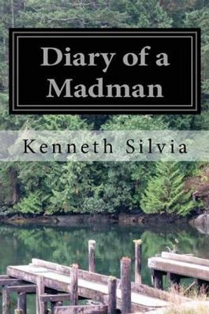 Diary of a Madman by Kenneth Silvia 9781492965299