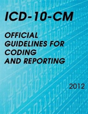 ICD-10-CM Official Guidelines for Coding and Reporting 2012 by National Center for Health Statistics 9781492976035