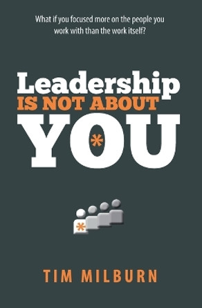 Leadership Is Not About You by Tim Milburn 9781493554652