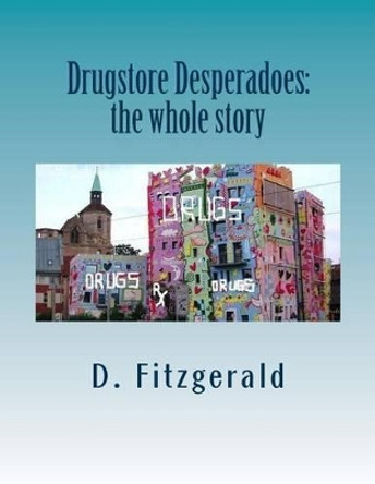 Drugstore Desperadoes: the whole story: uncut version of Prescription for Abuse by D Fitzgerald 9781493610006