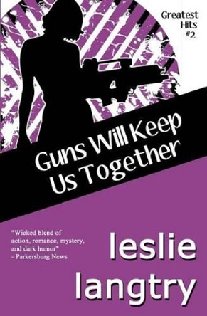 Guns Will Keep Us Together: Greatest Hits Mysteries book #2 by Leslie Langtry 9781493562558