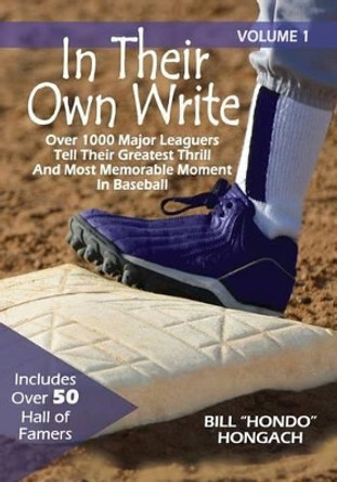 In Their Own Write: Volume 1: Over 1000 Major Leaguers Tell Their Greatest Thrill And Most Memorable Moment In Baseball by Bill &quot;hondo&quot; Hongach 9781493650767