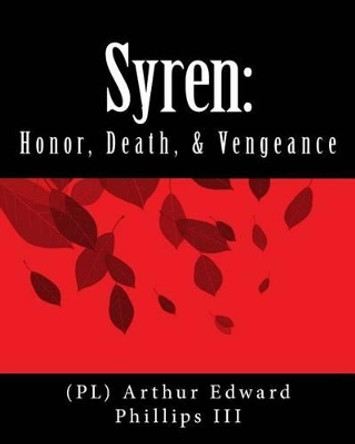 Syren: Honor, Death, & Vengeance by (Pl) Arthur Edward Phillips III 9781493724857