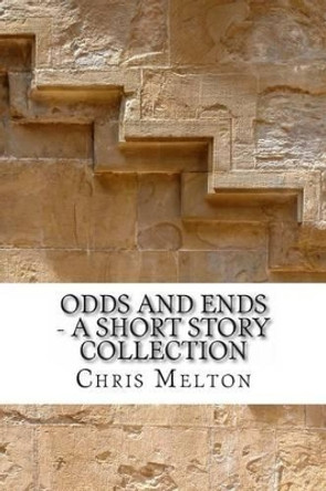 Odds and Ends - A Short Story Collection by Chris Frank Melton 9781493767977