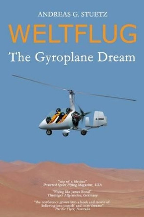 Weltflug: The Gyroplane Dream by Andreas G Stuetz 9781493760947