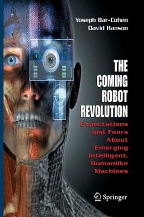 The Coming Robot Revolution: Expectations and Fears About Emerging Intelligent, Humanlike Machines by Yoseph Bar-Cohen 9781493939343