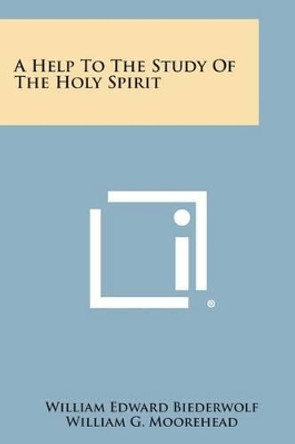 A Help to the Study of the Holy Spirit by William Edward Biederwolf 9781494013332