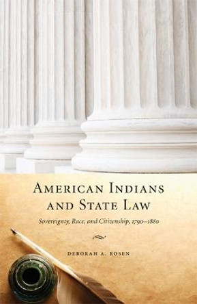 American Indians and State Law: Sovereignty, Race, and Citizenship, 1790-1880 by Deborah A. Rosen