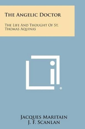 The Angelic Doctor: The Life and Thought of St. Thomas Aquinas by Jacques Maritain 9781494076177