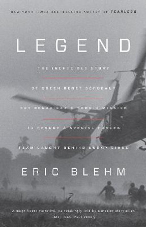 Legend: A Harrowing Story from the Vietnam War of One Green Beret's Heroic Mission to Rescue a Special Forces Team Caught Behind Enemy Lines by Eric Blehm