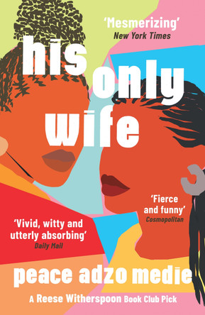 His Only Wife: A Reese's Book Club Pick - 'A Crazy Rich Asians for West Africa, with a healthy splash of feminism' by Peace Adzo Medie