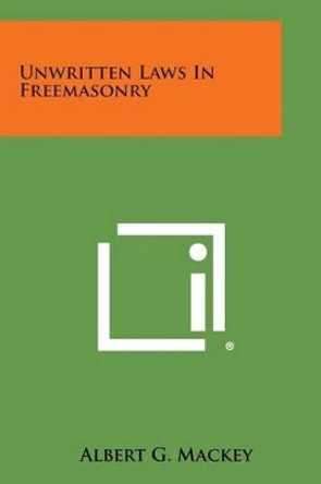 Unwritten Laws in Freemasonry by Albert G Mackey 9781258995911