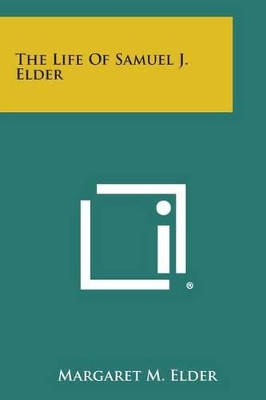 The Life of Samuel J. Elder by Margaret M Elder 9781494102685