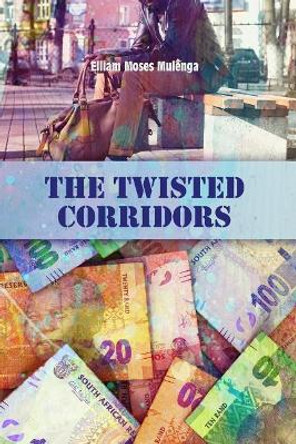 The Twisted Corridors by Elliam Moses Mulenga 9781480975439