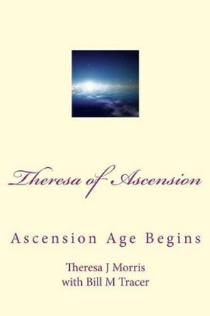 Theresa of Ascension: Ascension Age Begins by Bill M Tracer 9781494224141