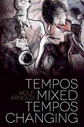 Tempos Mixed, Tempos Changing: Novel by Wolf Arnold 9781494245900