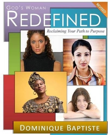 God's Woman REDEFINED (Revised): Reclaiming Your Path to Purpose by Dominique Baptiste 9781494266493