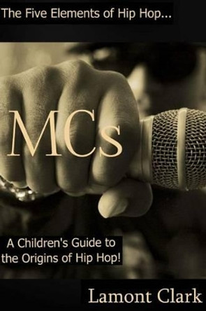 MCs: A Children's Guide to the Origins of Hip Hop by Lamont Clark 9781494281267