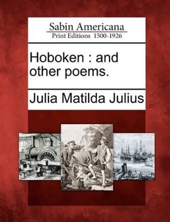 Hoboken: And Other Poems. by Julia Matilda Julius 9781275683235