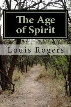 The Age of Spirit by Louis Rogers 9781494294502