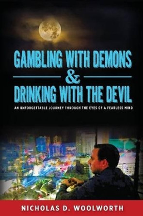 Gambling with Demons & Drinking with the Devil: An Unforgettable Journey Through the Eyes of a Fearless Mind by Nicholas Woolworth 9781494334062