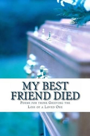 My Best Friend Died: Poems for those Grieving the Loss of a Loved One by Alice Vo Edwards 9781494336929