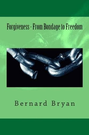 Forgiveness - From Bondage to Freedom by Bernard Bryan 9781494399559