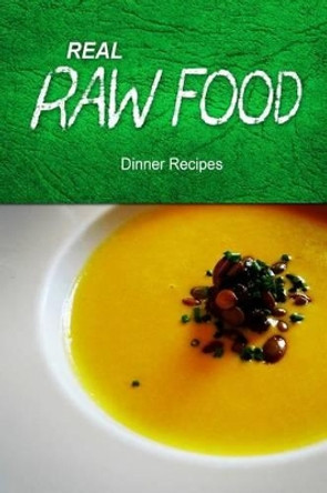 Real Raw Food - Dinner Recipes by Real Raw Food Recipes 9781494371609
