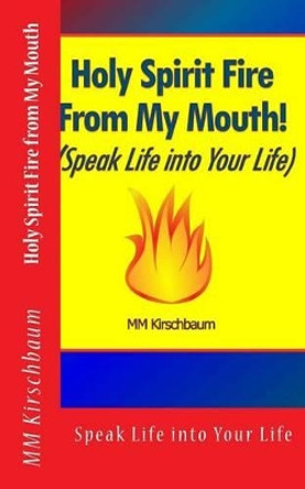 Holy Spirit Fire from My Mouth by M M Kirschbaum 9781494402754