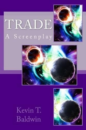 Trade: A Screenplay by Kevin T Baldwin 9781494462635