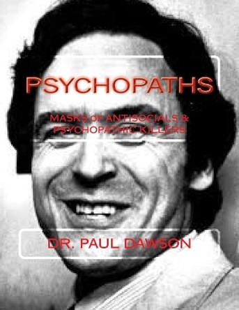 Psychopaths: Masks of Antisocials & Psychopathic Killers by Dr Paul Dawson 9781494480233