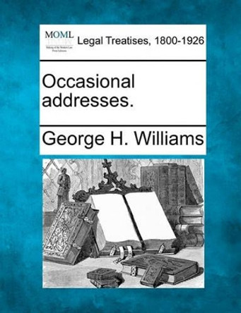 Occasional Addresses. by George H Williams 9781240001538