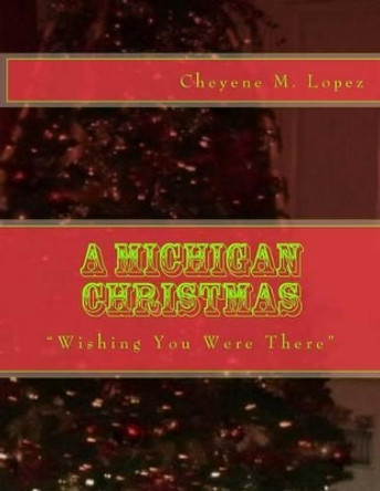 A Michigan Christmas: Wishing You Were There by Cheyene M Lopez 9781494738303