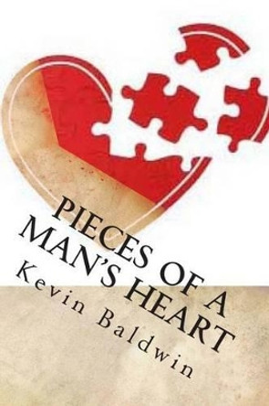 Pieces of a Man's Heart: A Play in One Act by Kevin T Baldwin 9781494750879