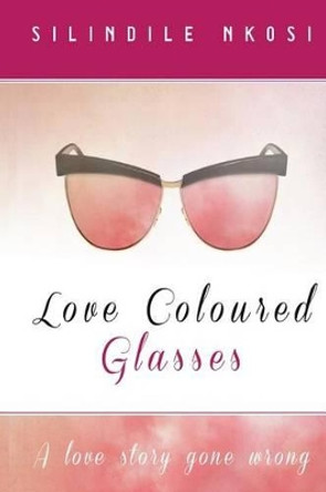 love coloured glasses by Silindile Nkosi 9781494762704