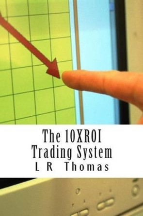 The 10XROI Trading System by L R Thomas 9781494773762