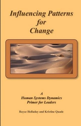 Influencing Patterns For Change: : A Human Systems Dynamics Primer For Leaders by Kristine Quade 9781440415920