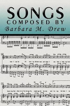 Songs Composed by Barbara M. Drew by Barbara M Drew 9781477127193