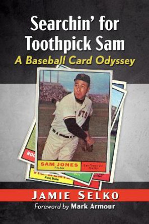 Searchin' for Toothpick Sam: A Baseball Card Odyssey by Jamie Selko 9781476692494