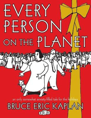 Every Person on the Planet: An Only Somewhat Anxiety-Filled Tale for the Holidays by Bruce Eric Kaplan 9781476778853