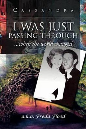 I Was Just Passing Through: ...When the World Changed by Cassandra 9781477107072