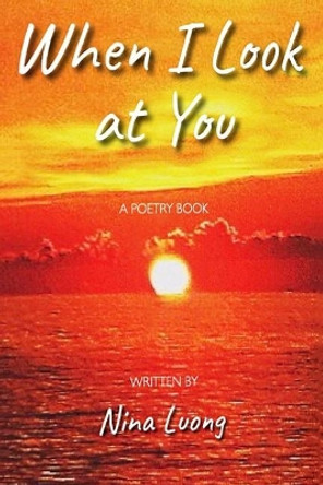 When I Look at You: A Poetry Book by Nina Luong 9781095507940