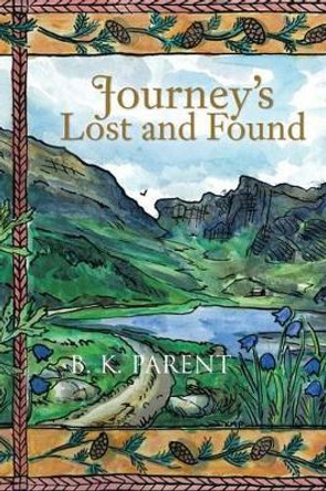 Journey's Lost and Found by B K Parent 9781475964363