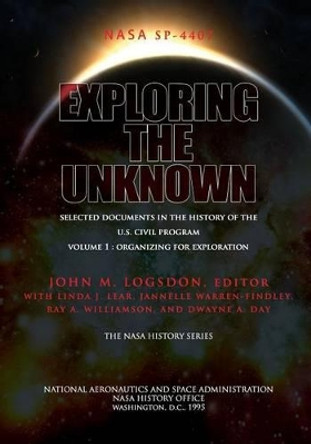 Exploring the Unknown - Selected Documents in the History of the U.S. Civil Space Program Volume I: Organizing for Exploration by Linda J Lear 9781478385998