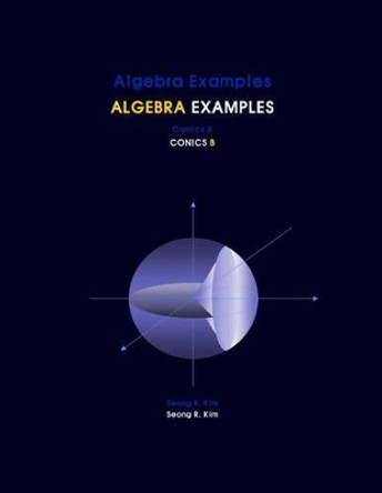 Algebra Examples Conics B by Seong R Kim 9781477486122