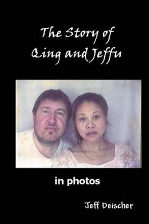 The Story of Qing and Jeffu: in Photos by Jeff Deischer 9781477528235