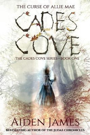Cades Cove: The Curse of Allie Mae: Cades Cove Series: Book One by Aiden James 9781479209767