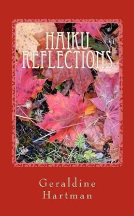 Haiku Reflections: The Four Seasons by Geraldine Helen Hartman 9781477452806
