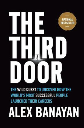 Third Door: The Wild Quest to Uncover How the World's Most Successful People Launched Their Careers by Alex Banayan