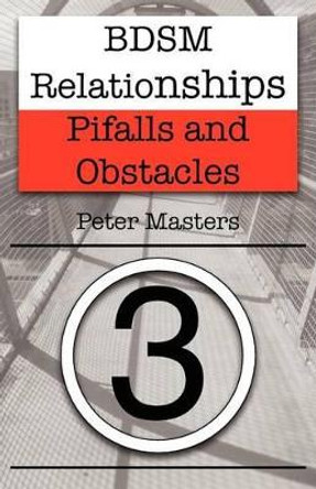 BDSM Relationships - Pitfalls and Obstacles by Peter Masters 9781477467756